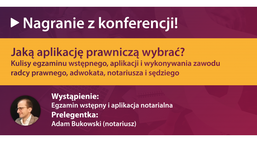 „Jaką aplikację prawniczą wybrać?” – egzamin wstępny i aplikacja notarialna (nagranie)