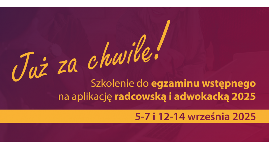 Nadchodzi szkolenie do egzaminu wstępnego na aplikację radcowską i adwokacką!